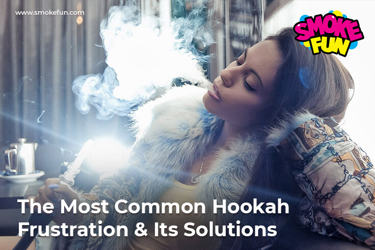 The Most Common Hookah Frustrations & Its Solutions